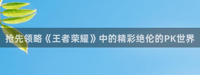 星欧娱乐app下载|下载地址：抢先领略《王者荣耀》中的精彩绝