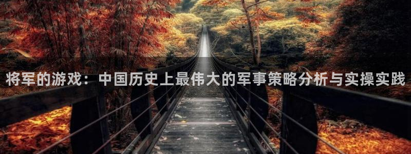 星欧娱乐app：将军的游戏：中国历史上最伟大的军事策略分析与