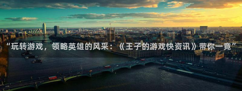 星欧娱乐网页登录入口下载：“玩转游戏，领略英雄的风采：《王子