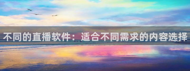 飞速直播nba无插件：不同的直播软件：适合不同需求的内容选择