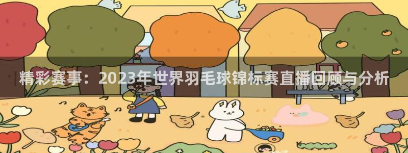 飞速直播nba免费直播在线观看高清：精彩赛事：2023年世界羽毛球锦标赛直播回顾与分析