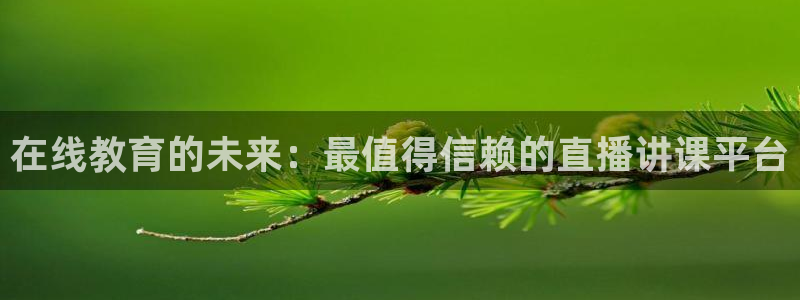 飞速体育app：在线教育的未来：最值得信赖的直播讲课平台